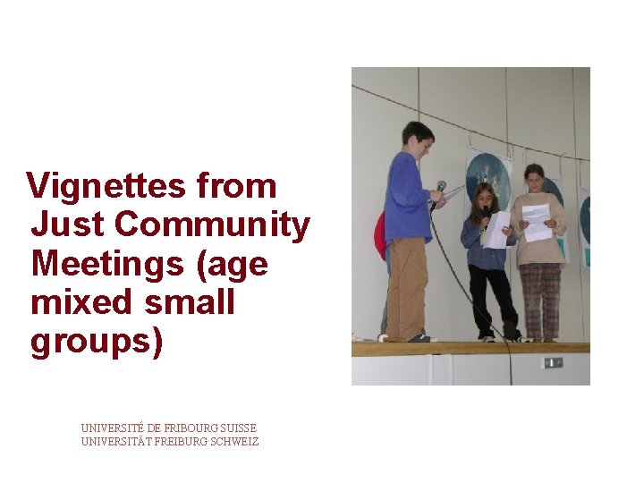 Vignettes from Just Community Meetings (age mixed small groups) UNIVERSITÉ DE FRIBOURG SUISSE UNIVERSITÄT