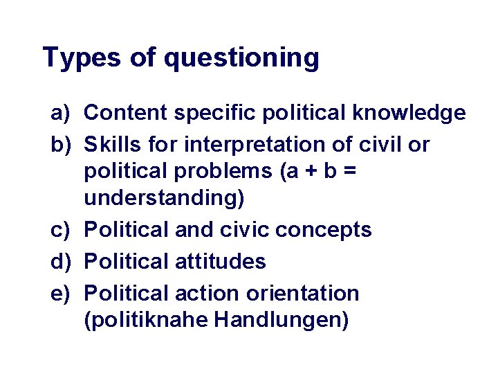 Types of questioning a) Content specific political knowledge b) Skills for interpretation of civil