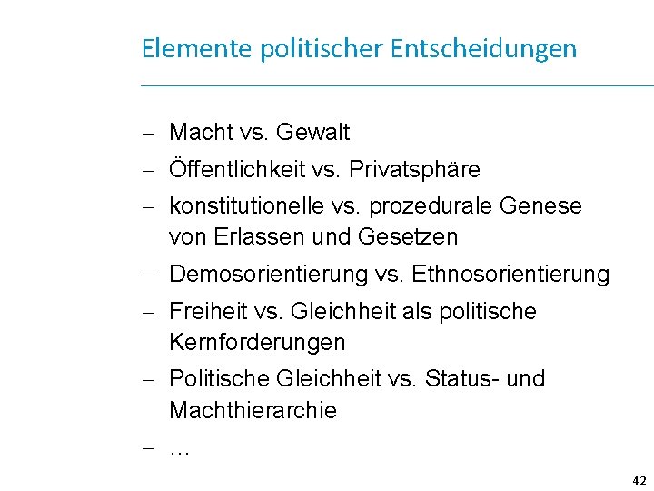 Elemente politischer Entscheidungen - Macht vs. Gewalt - Öffentlichkeit vs. Privatsphäre - konstitutionelle vs.