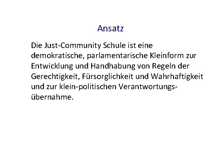 Ansatz Die Just-Community Schule ist eine demokratische, parlamentarische Kleinform zur Entwicklung und Handhabung von