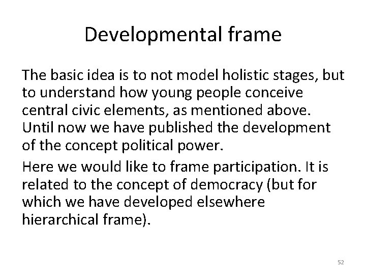 Developmental frame The basic idea is to not model holistic stages, but to understand