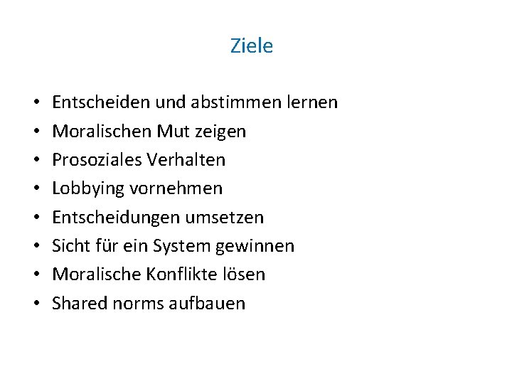 Ziele • • Entscheiden und abstimmen lernen Moralischen Mut zeigen Prosoziales Verhalten Lobbying vornehmen