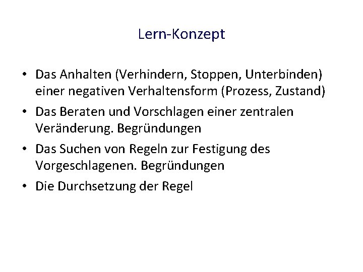 Lern-Konzept • Das Anhalten (Verhindern, Stoppen, Unterbinden) einer negativen Verhaltensform (Prozess, Zustand) • Das
