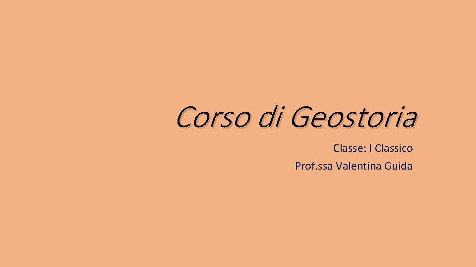 Corso di Geostoria Classe: I Classico Prof. ssa Valentina Guida 