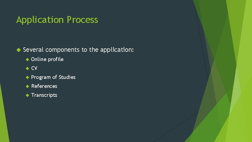 Application Process Several components to the application: Online profile CV Program of Studies References