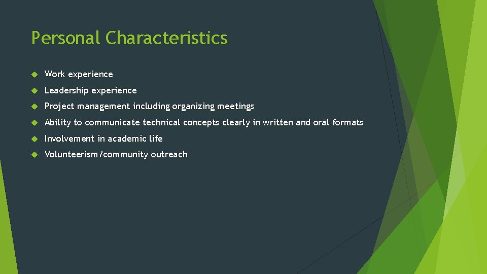 Personal Characteristics Work experience Leadership experience Project management including organizing meetings Ability to communicate