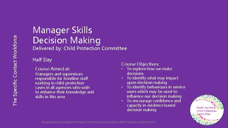 The Specific Contact Workforce Manager Skills Decision Making Delivered by: Child Protection Committee Half