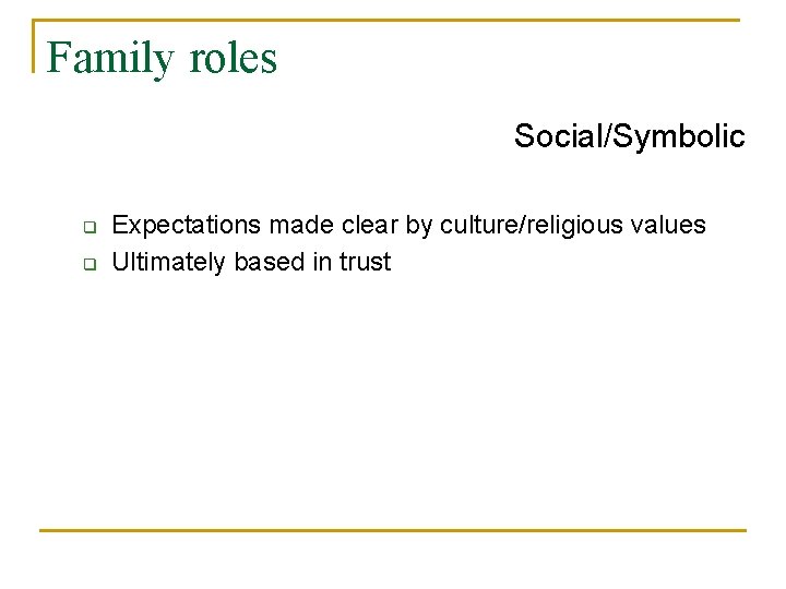 Family roles Social/Symbolic q q Expectations made clear by culture/religious values Ultimately based in