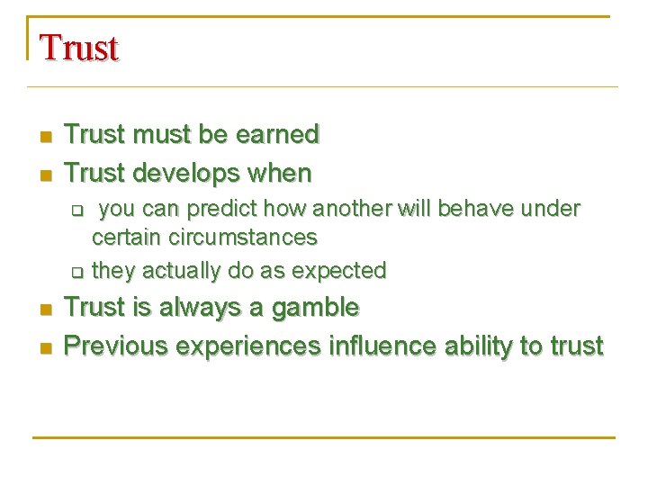 Trust n n Trust must be earned Trust develops when you can predict how