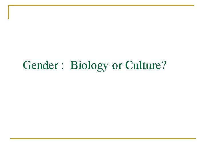 Gender : Biology or Culture? 