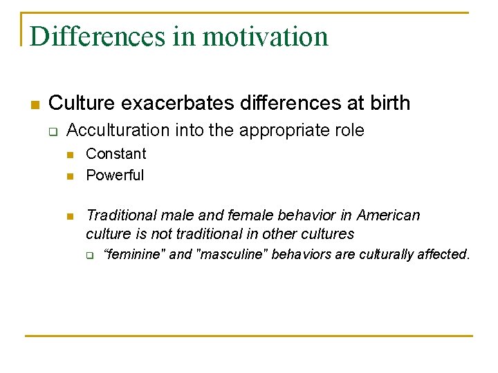 Differences in motivation n Culture exacerbates differences at birth q Acculturation into the appropriate