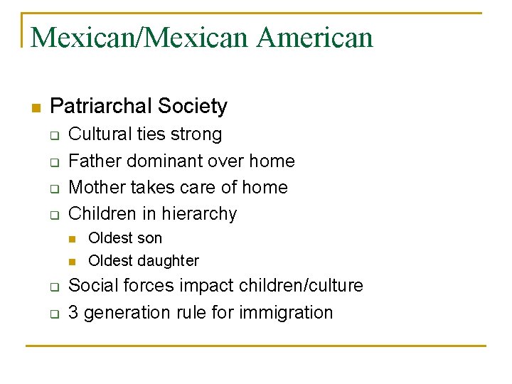 Mexican/Mexican American n Patriarchal Society q q Cultural ties strong Father dominant over home