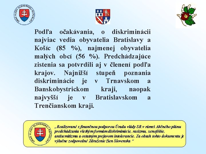 Podľa očakávania, o diskriminácii najviac vedia obyvatelia Bratislavy a Košíc (85 %), najmenej obyvatelia