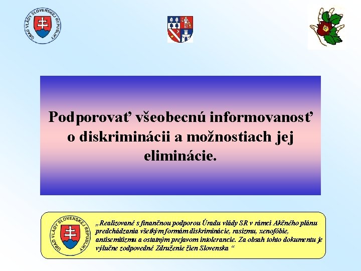 Podporovať všeobecnú informovanosť o diskriminácii a možnostiach jej eliminácie. „Realizované s finančnou podporou Úradu