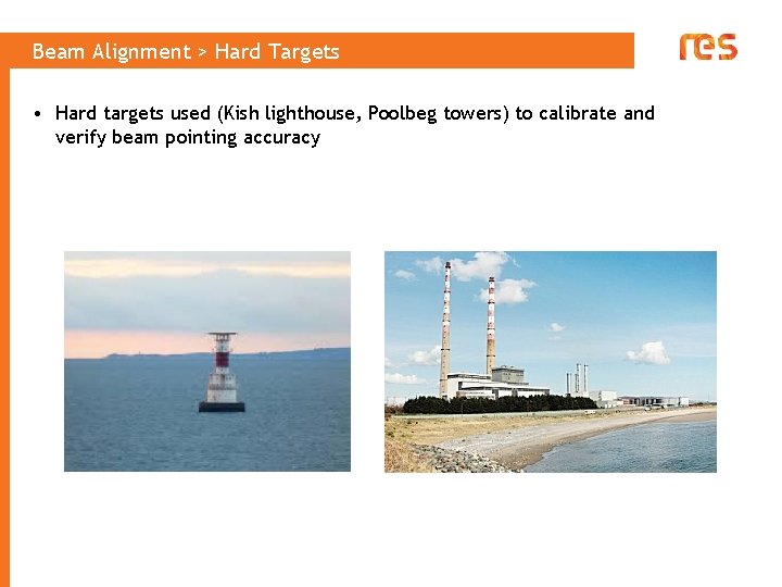 Beam Alignment > Hard Targets • Hard targets used (Kish lighthouse, Poolbeg towers) to