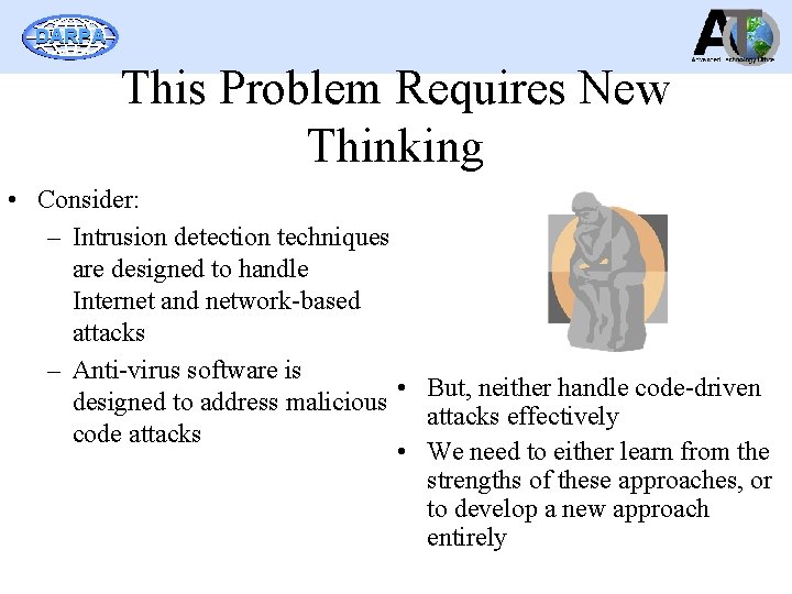 DARPA This Problem Requires New Thinking • Consider: – Intrusion detection techniques are designed