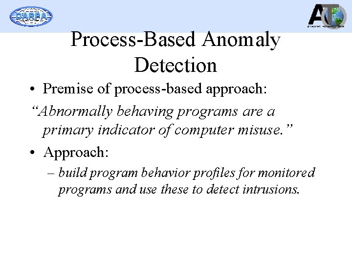 DARPA Process-Based Anomaly Detection • Premise of process-based approach: “Abnormally behaving programs are a