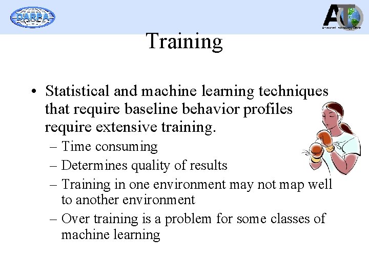 DARPA Training • Statistical and machine learning techniques that require baseline behavior profiles require