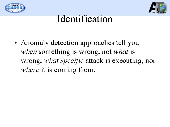 DARPA Identification • Anomaly detection approaches tell you when something is wrong, not what