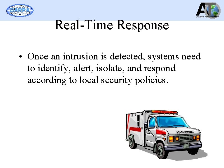 DARPA Real-Time Response • Once an intrusion is detected, systems need to identify, alert,