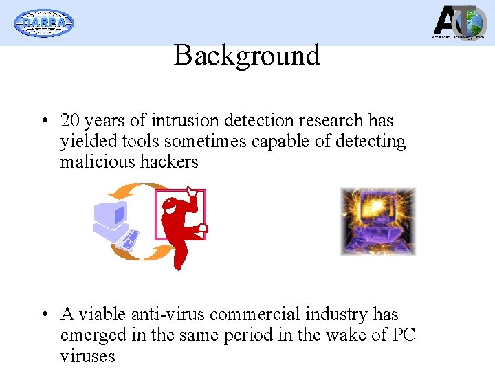 DARPA Background • 20 years of intrusion detection research has yielded tools sometimes capable