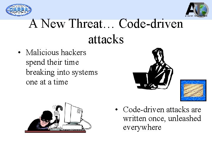 DARPA A New Threat… Code-driven attacks • Malicious hackers spend their time breaking into