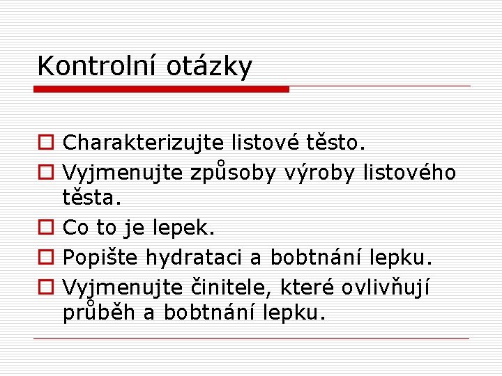 Kontrolní otázky o Charakterizujte listové těsto. o Vyjmenujte způsoby výroby listového těsta. o Co