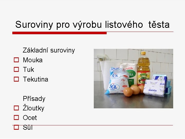 Suroviny pro výrobu listového těsta o o o Základní suroviny Mouka Tuk Tekutina Přísady