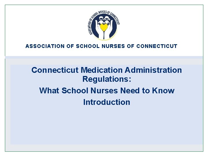 ASSOCIATION OF SCHOOL NURSES OF CONNECTICUT Connecticut Medication Administration Regulations: What School Nurses Need