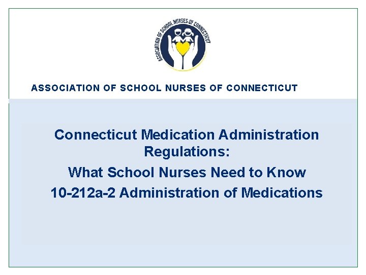ASSOCIATION OF SCHOOL NURSES OF CONNECTICUT Connecticut Medication Administration Regulations: What School Nurses Need