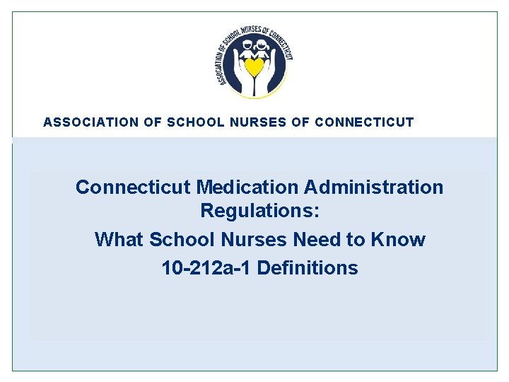 ASSOCIATION OF SCHOOL NURSES OF CONNECTICUT Connecticut Medication Administration Regulations: What School Nurses Need