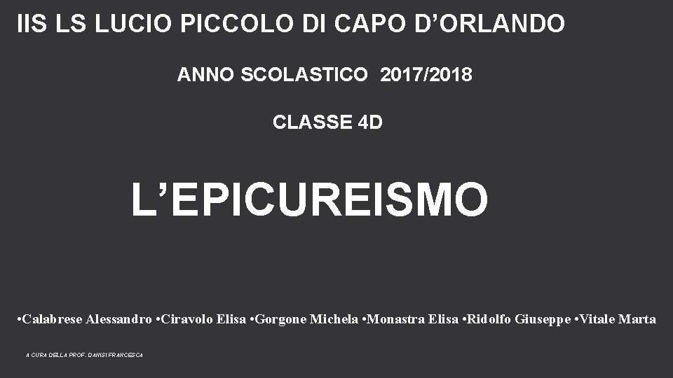 IIS LS LUCIO PICCOLO DI CAPO D’ORLANDO ANNO SCOLASTICO 2017/2018 CLASSE 4 D L’EPICUREISMO