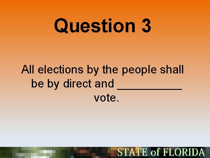 Question 3 All elections by the people shall be by direct and _____ vote.