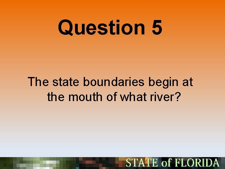 Question 5 The state boundaries begin at the mouth of what river? 
