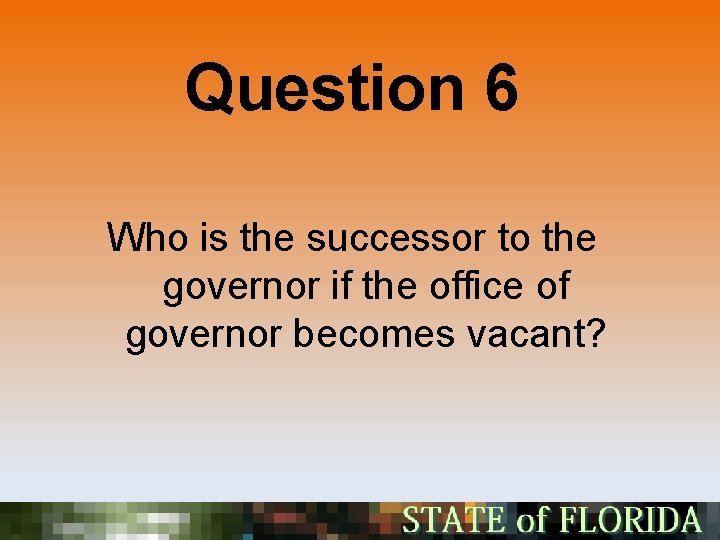 Question 6 Who is the successor to the governor if the office of governor