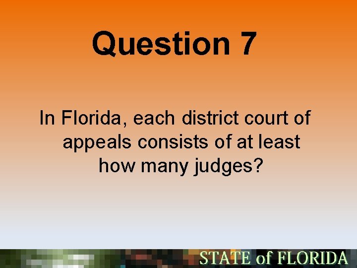 Question 7 In Florida, each district court of appeals consists of at least how