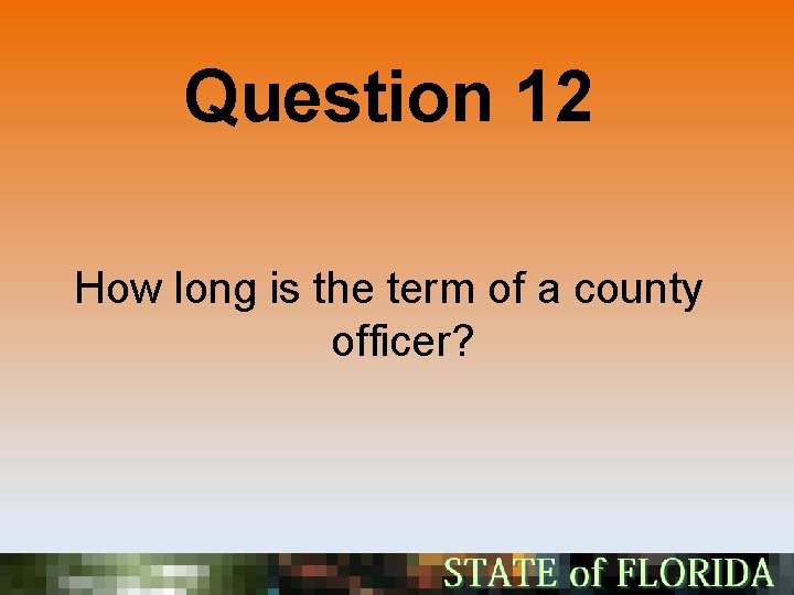 Question 12 How long is the term of a county officer? 