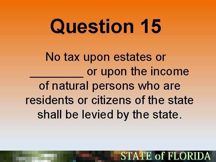 Question 15 No tax upon estates or ____ or upon the income of natural