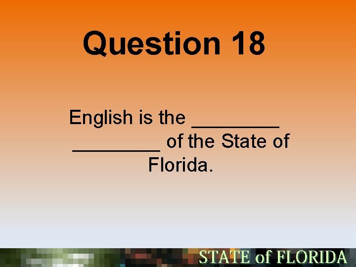 Question 18 English is the ________ of the State of Florida. 