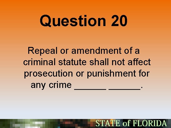 Question 20 Repeal or amendment of a criminal statute shall not affect prosecution or