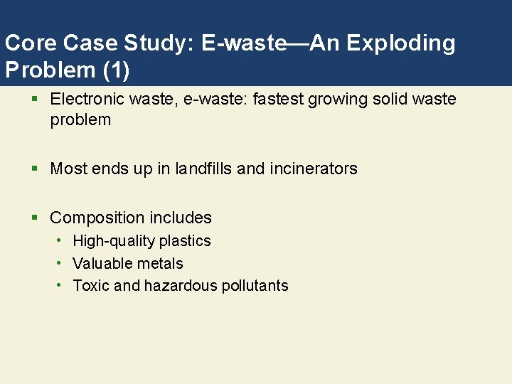 Core Case Study: E-waste—An Exploding Problem (1) § Electronic waste, e-waste: fastest growing solid