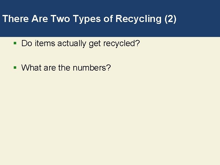 There Are Two Types of Recycling (2) § Do items actually get recycled? §