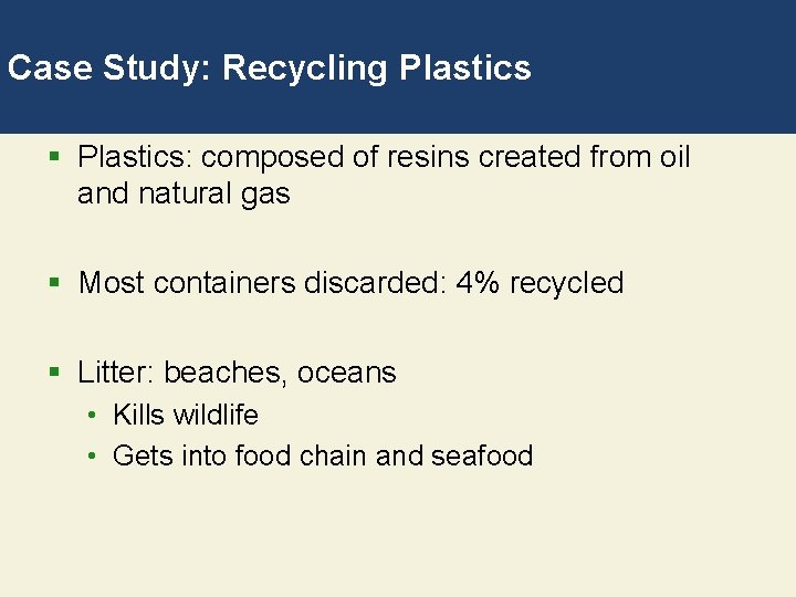 Case Study: Recycling Plastics § Plastics: composed of resins created from oil and natural