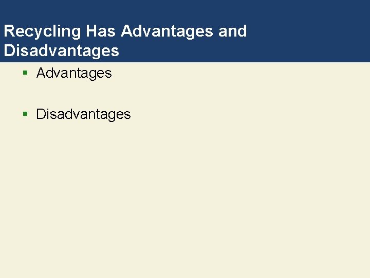 Recycling Has Advantages and Disadvantages § Advantages § Disadvantages 