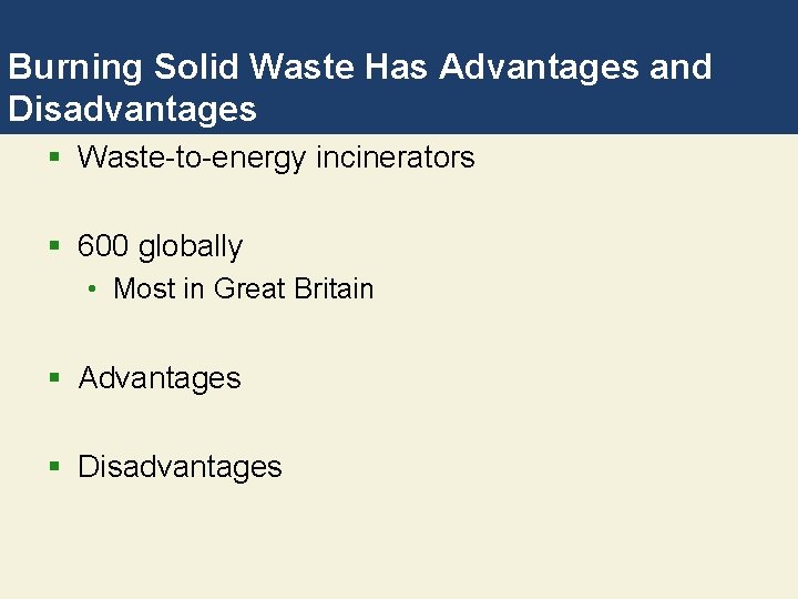 Burning Solid Waste Has Advantages and Disadvantages § Waste-to-energy incinerators § 600 globally •