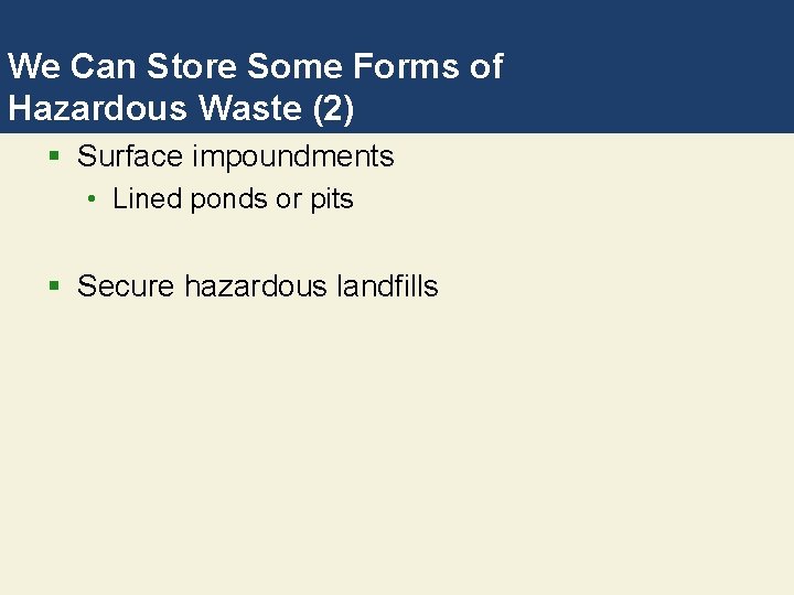 We Can Store Some Forms of Hazardous Waste (2) § Surface impoundments • Lined