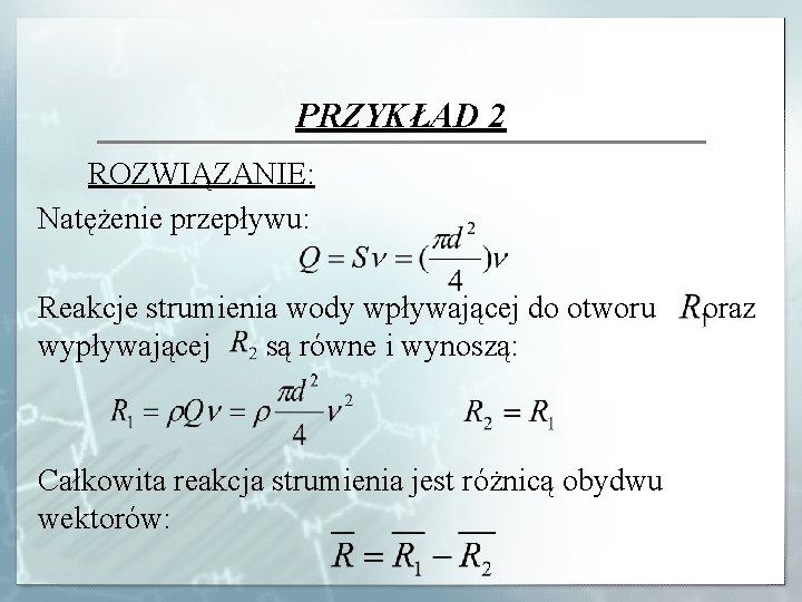 PRZYKŁAD 2 ROZWIĄZANIE: Natężenie przepływu: Reakcje strumienia wody wpływającej do otworu wypływającej są równe