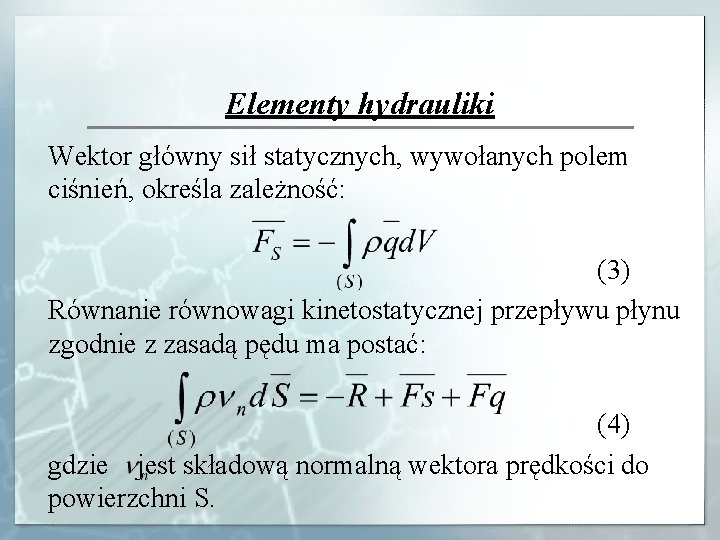 Elementy hydrauliki Wektor główny sił statycznych, wywołanych polem ciśnień, określa zależność: (3) Równanie równowagi