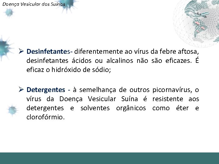 Doença Vesicular dos Suínos Ø Desinfetantes- diferentemente ao vírus da febre aftosa, desinfetantes ácidos