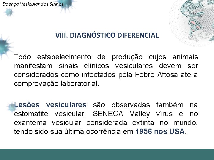 Doença Vesicular dos Suínos VIII. DIAGNÓSTICO DIFERENCIAL Todo estabelecimento de produção cujos animais manifestam